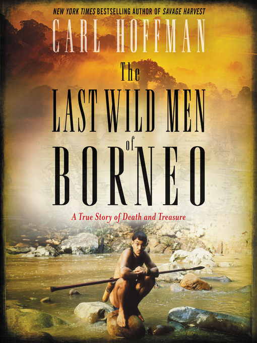 Title details for The Last Wild Men of Borneo by Carl Hoffman - Available